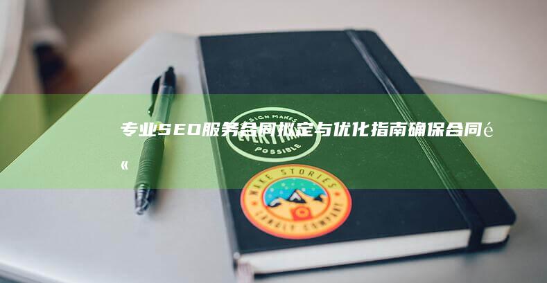 专业SEO服务合同拟定与优化指南：确保合同高效与合规